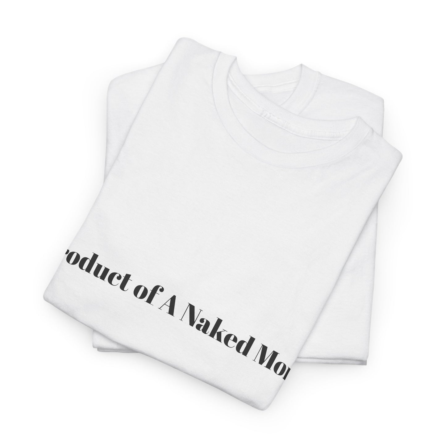 "Product of A Naked Mom" Statement Tee